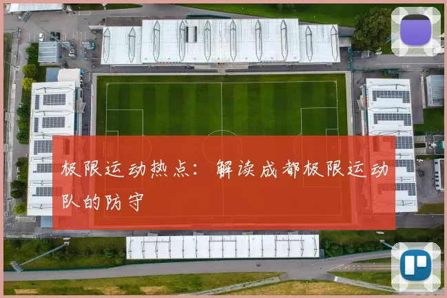 极限运动热点：解读成都极限运动队的防守
