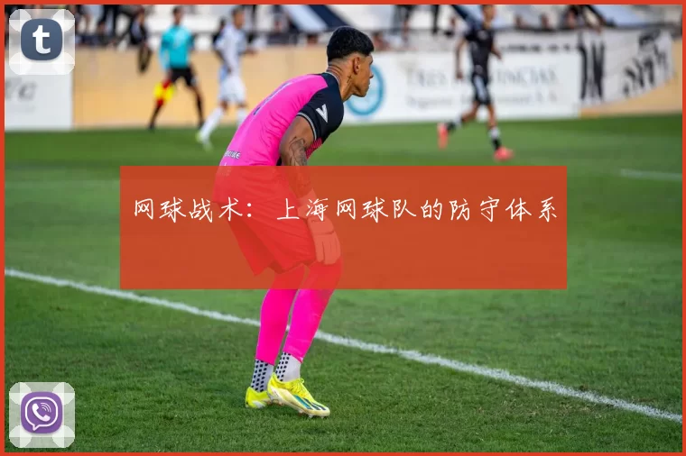网球战术：上海网球队的防守体系